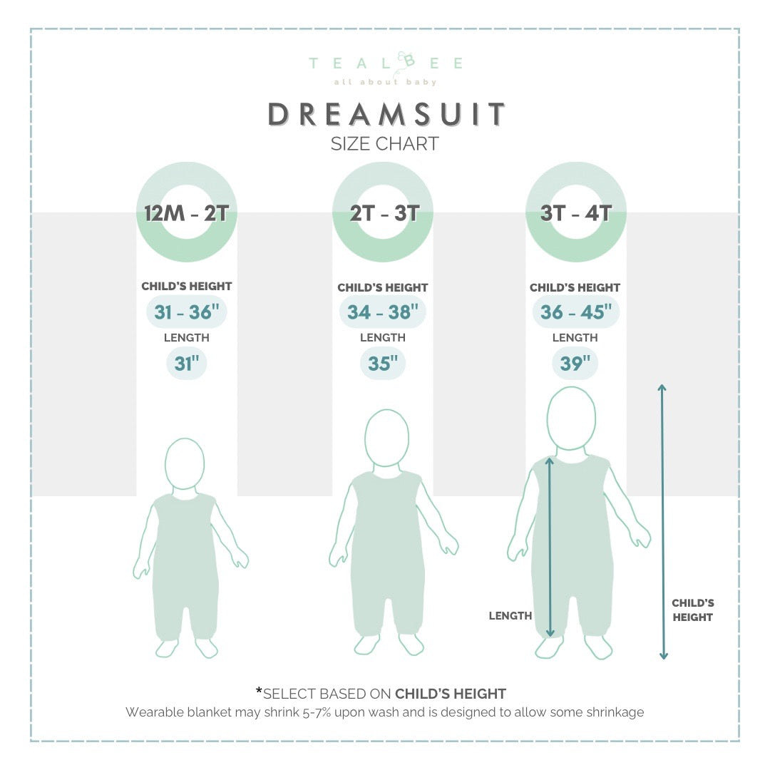 Dreamsuit Size Chart. 12M to 2T Child's height 31 to 36 inches Length 31 inches. 2T to 3T Child's height 34 to 38 inches Length 35 inches. 3T to 4T Child's height 36 to 45 inches Length 39 inches. Select based on child's height.